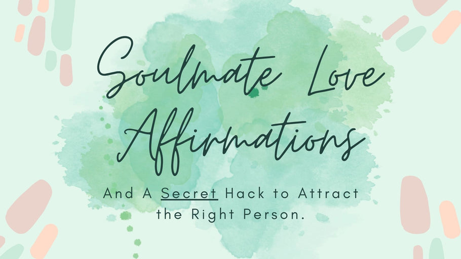 133 Love Affirmations To Manifest Your Soulmate Quickly & Easily